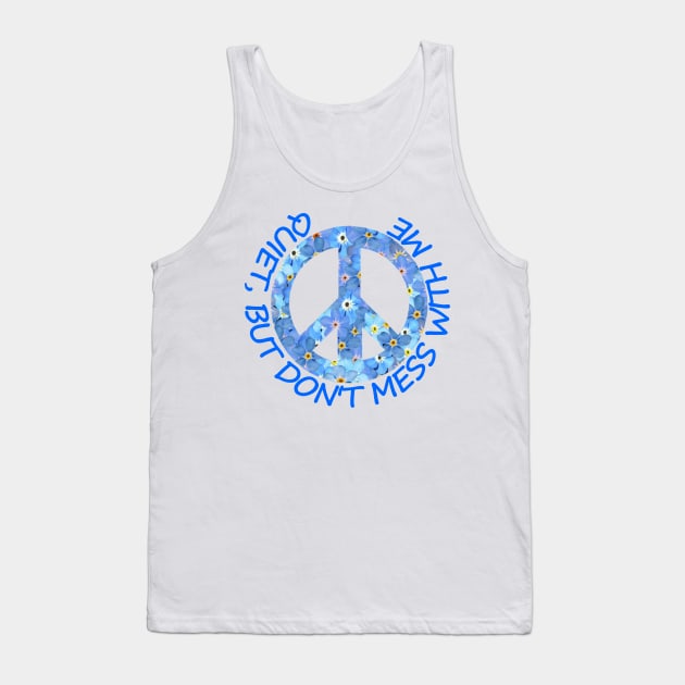 Forget Me Not Peace Symbol - Quiet, But Don't Mess With Me Tank Top by Courage Today Designs